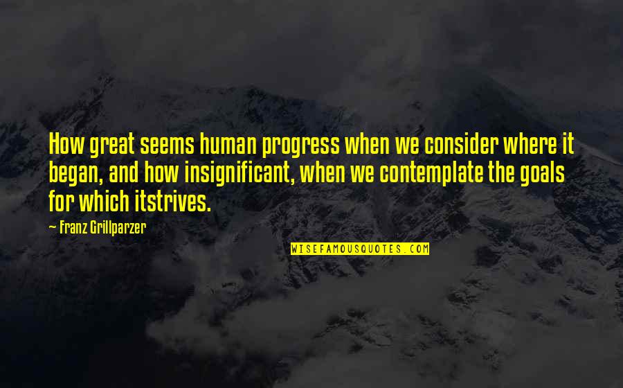 Where Is The Humanity Quotes By Franz Grillparzer: How great seems human progress when we consider