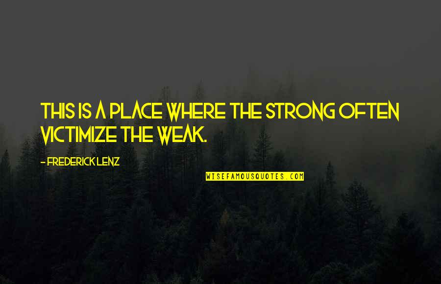 Where Is The Humanity Quotes By Frederick Lenz: This is a place where the strong often Where Is The Humanity Quotes By Frederick Lenz: This is a place where the strong often