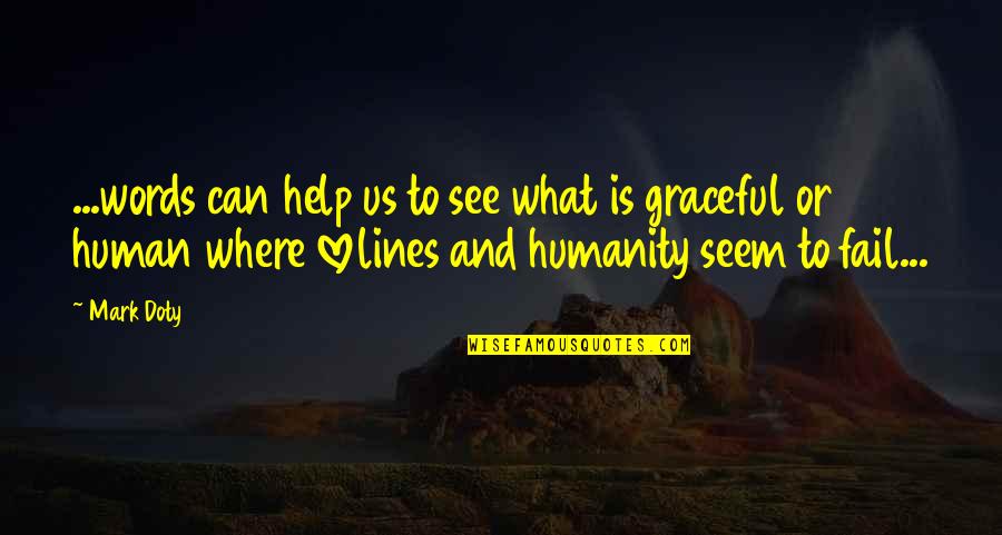 Where Is The Humanity Quotes By Mark Doty: ...words can help us to see what is