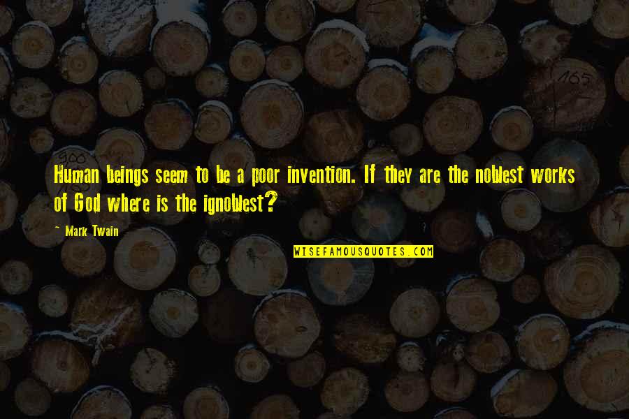 Where Is The Humanity Quotes By Mark Twain: Human beings seem to be a poor invention. Where Is The Humanity Quotes By Mark Twain: Human beings seem to be a poor invention.