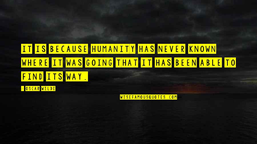 Where Is The Humanity Quotes By Oscar Wilde: It is because Humanity has never known where Where Is The Humanity Quotes By Oscar Wilde: It is because Humanity has never known where