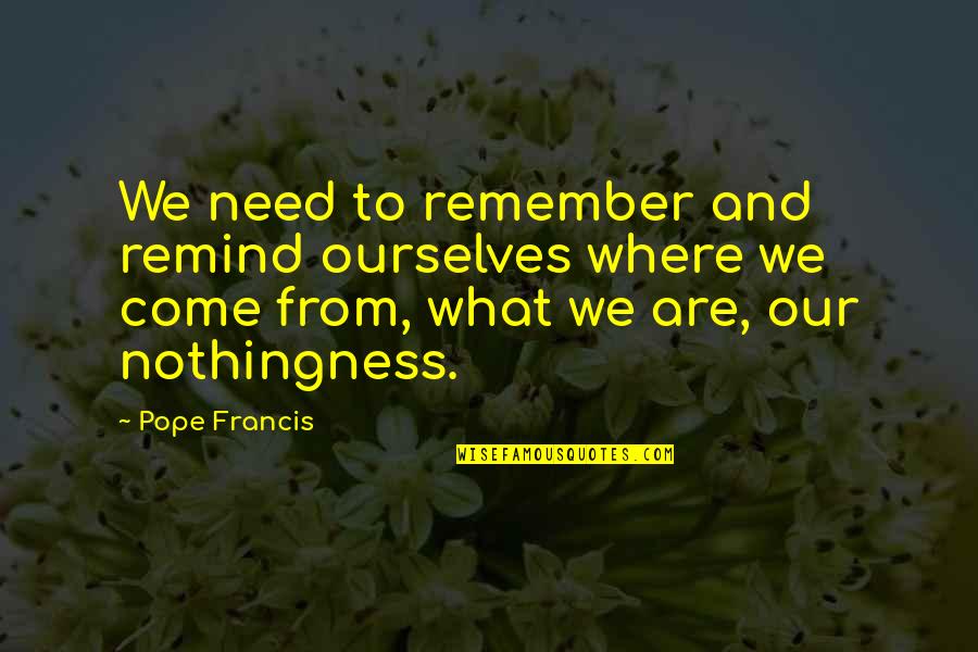 Where Is The Humanity Quotes By Pope Francis: We need to remember and remind ourselves where