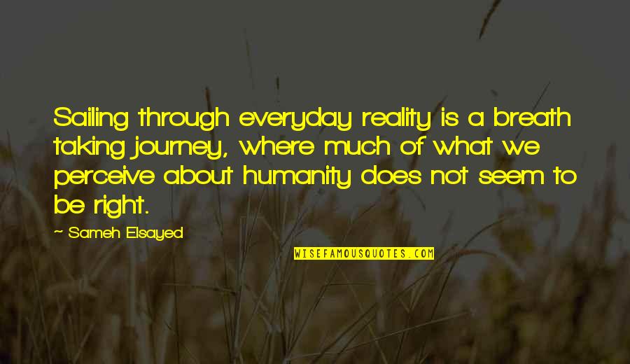 Where Is The Humanity Quotes By Sameh Elsayed: Sailing through everyday reality is a breath taking