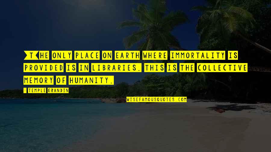 Where Is The Humanity Quotes By Temple Grandin: [T]he only place on earth where immortality is