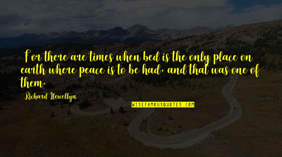 Where Is The Peace Quotes By Richard Llewellyn: [F]or there are times when bed is the