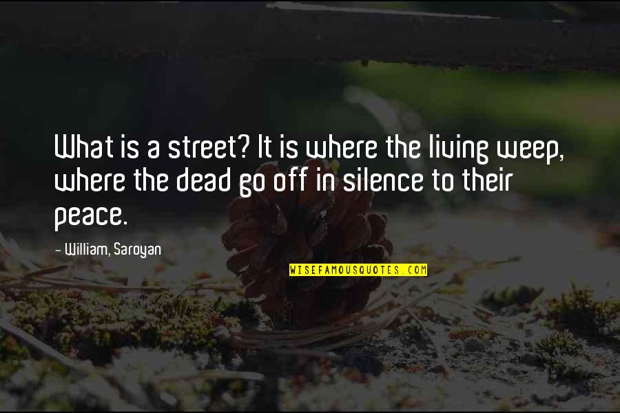 Where Is The Peace Quotes By William, Saroyan: What is a street? It is where the