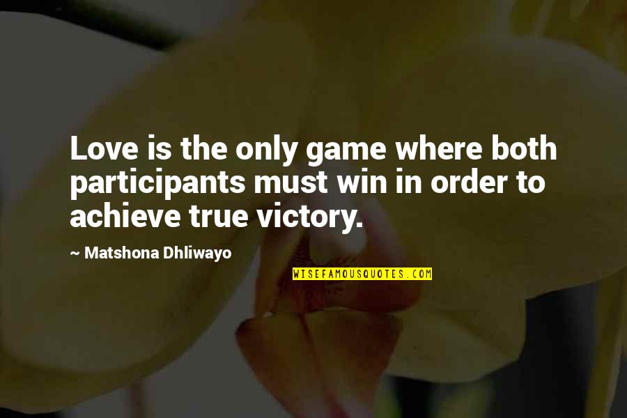 Where Is True Love Quotes By Matshona Dhliwayo: Love is the only game where both participants