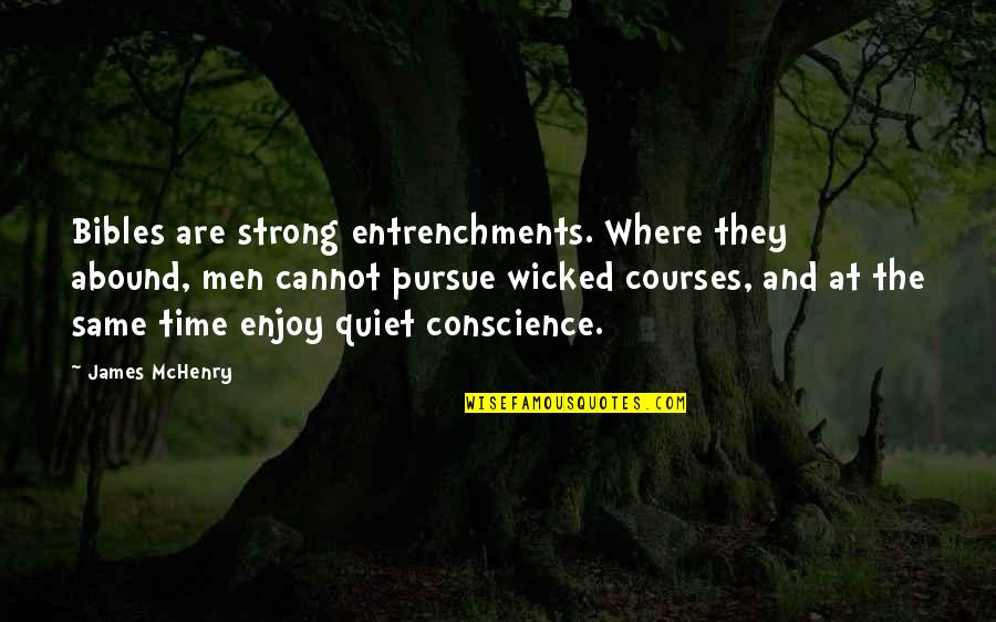 Where Is Your Conscience Quotes By James McHenry: Bibles are strong entrenchments. Where they abound, men Where Is Your Conscience Quotes By James McHenry: Bibles are strong entrenchments. Where they abound, men