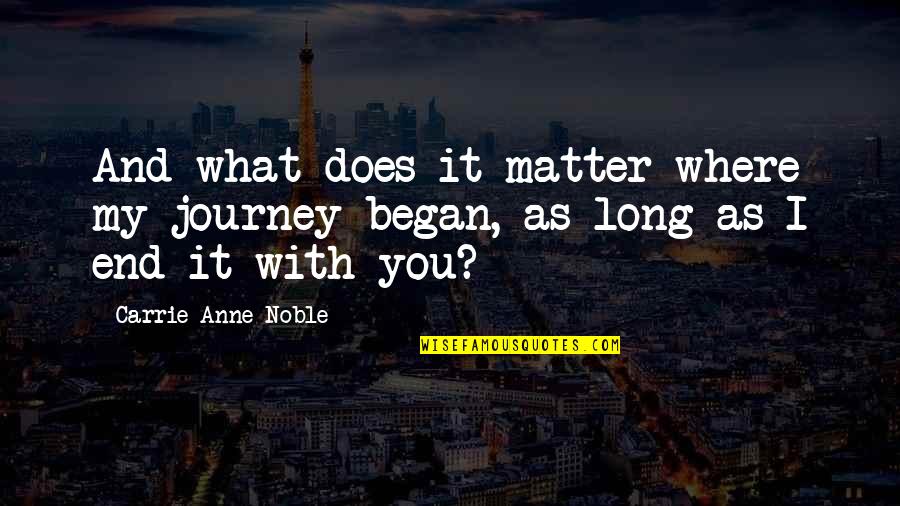 Where It All Began Quotes By Carrie Anne Noble: And what does it matter where my journey Where It All Began Quotes By Carrie Anne Noble: And what does it matter where my journey