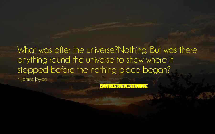 Where It All Began Quotes By James Joyce: What was after the universe?Nothing. But was there