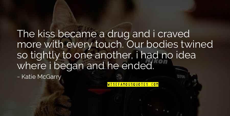 Where It All Began Quotes By Katie McGarry: The kiss became a drug and i craved Where It All Began Quotes By Katie McGarry: The kiss became a drug and i craved