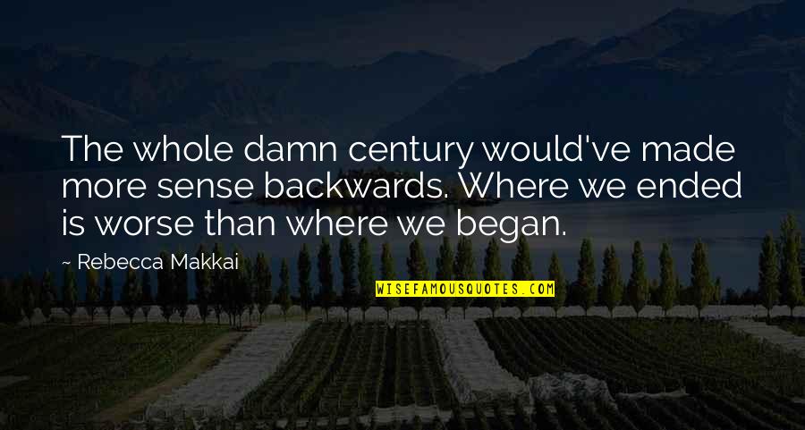 Where It All Began Quotes By Rebecca Makkai: The whole damn century would've made more sense
