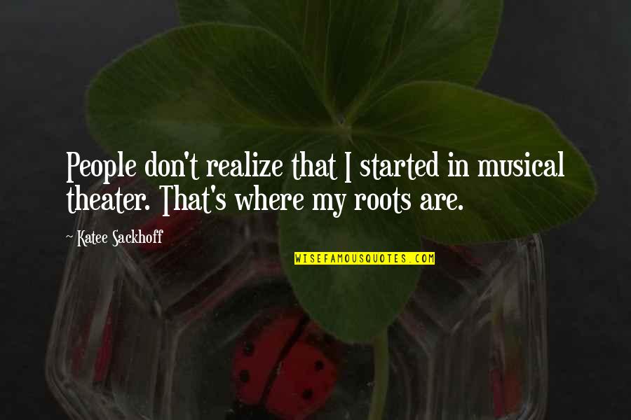 Where It All Started Quotes By Katee Sackhoff: People don't realize that I started in musical