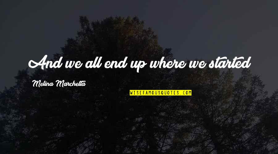 Where It All Started Quotes By Melina Marchetta: And we all end up where we started