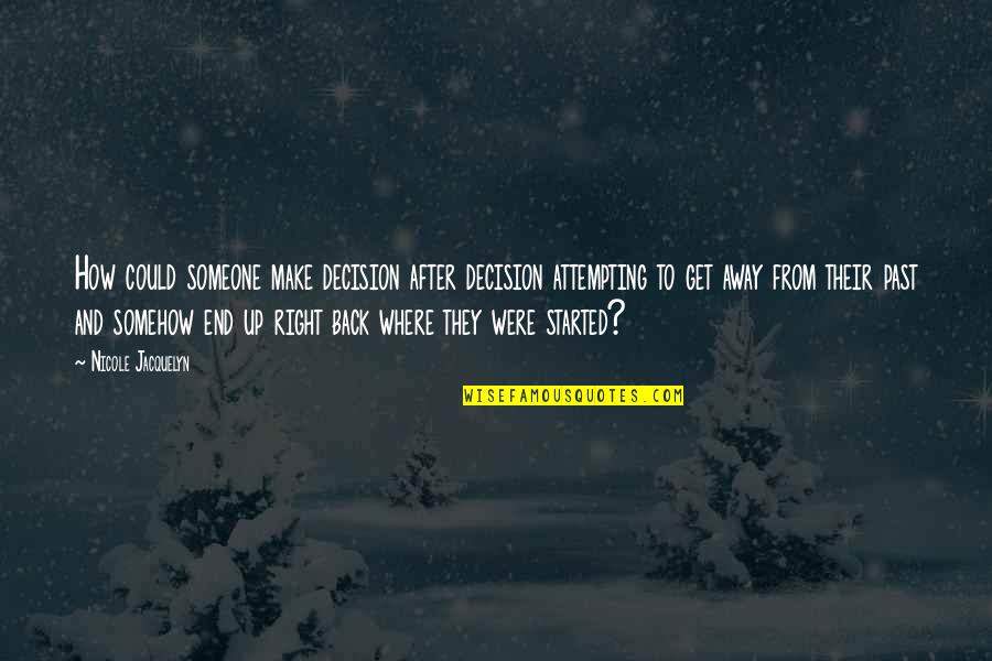 Where It All Started Quotes By Nicole Jacquelyn: How could someone make decision after decision attempting