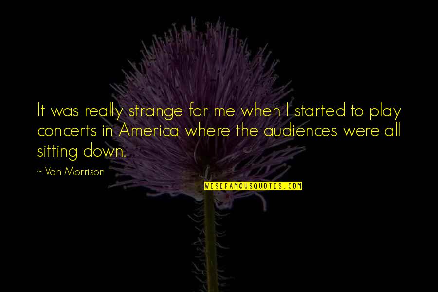 Where It All Started Quotes By Van Morrison: It was really strange for me when I