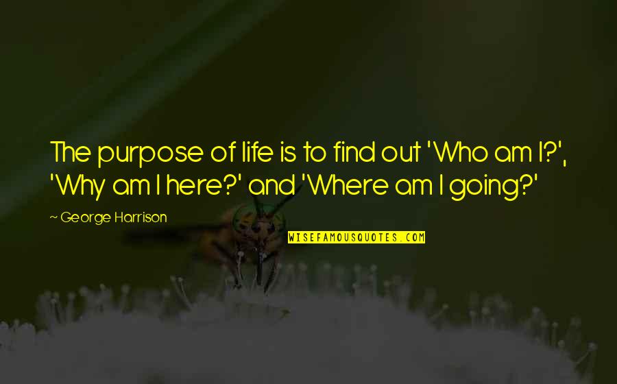 Where Life Is Going Quotes By George Harrison: The purpose of life is to find out