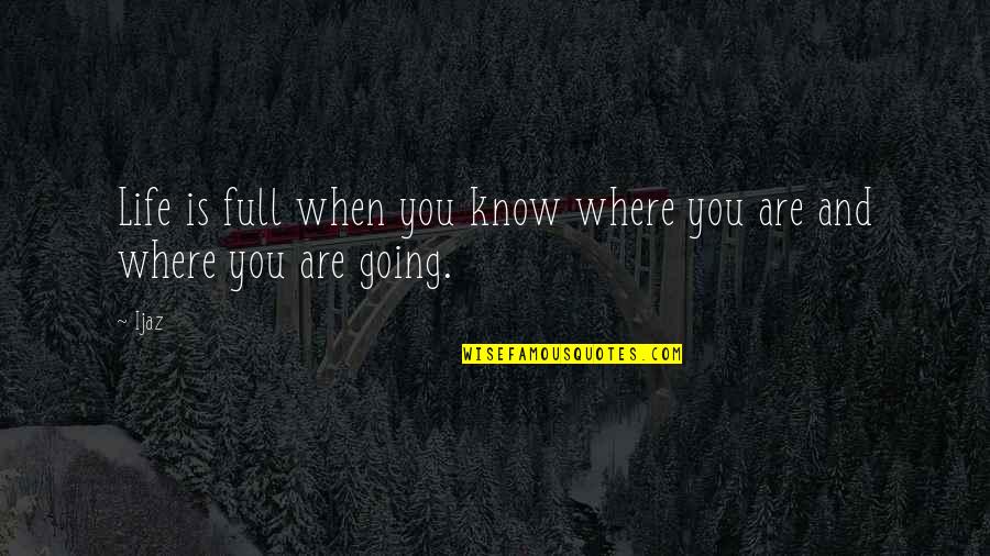 Where Life Is Going Quotes By Ijaz: Life is full when you know where you