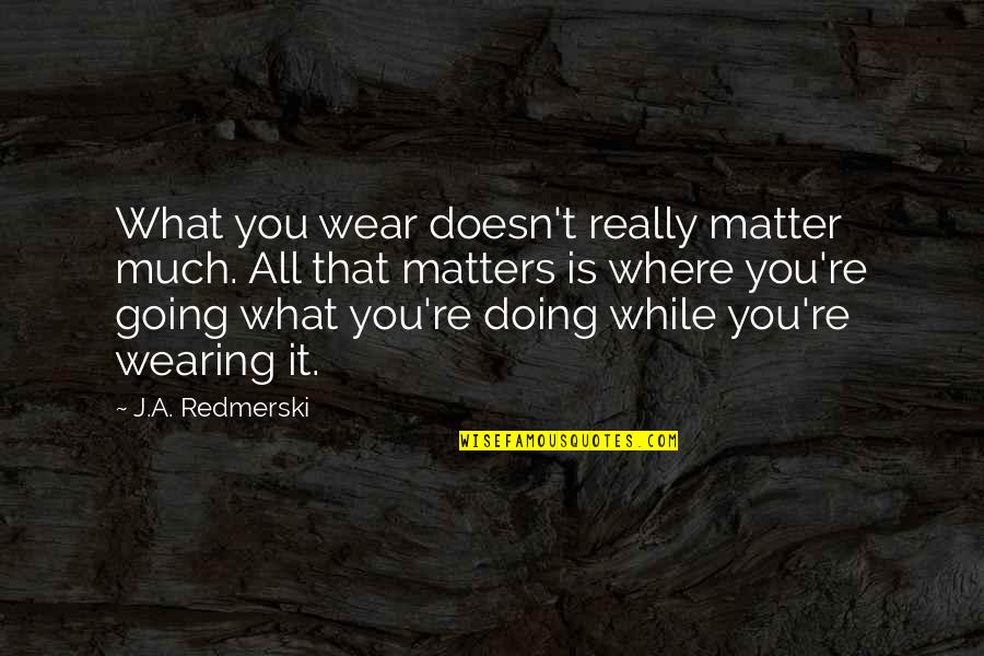 Where Life Is Going Quotes By J.A. Redmerski: What you wear doesn't really matter much. All