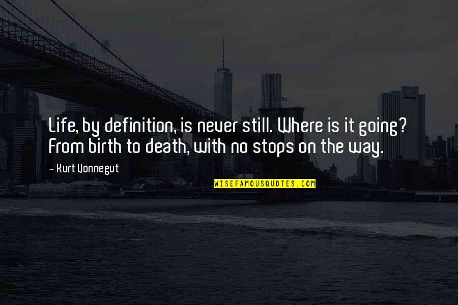 Where Life Is Going Quotes By Kurt Vonnegut: Life, by definition, is never still. Where is