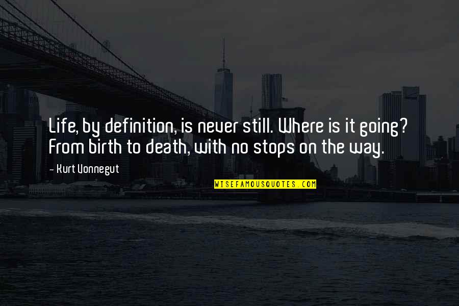 Where Life Is Going Quotes By Kurt Vonnegut: Life, by definition, is never still. Where is Where Life Is Going Quotes By Kurt Vonnegut: Life, by definition, is never still. Where is