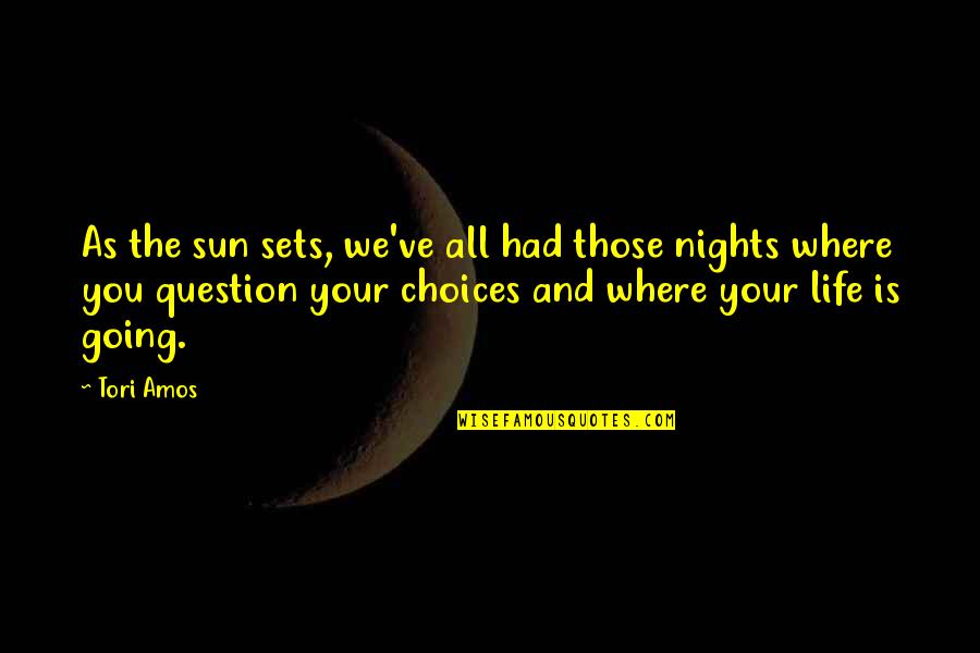 Where Life Is Going Quotes By Tori Amos: As the sun sets, we've all had those