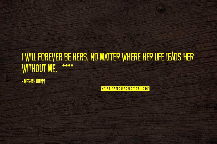 Where Life Leads Us Quotes By Meghan Quinn: I will forever be hers, no matter where