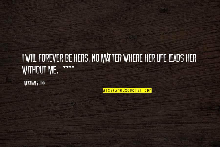 Where Life Leads You Quotes By Meghan Quinn: I will forever be hers, no matter where
