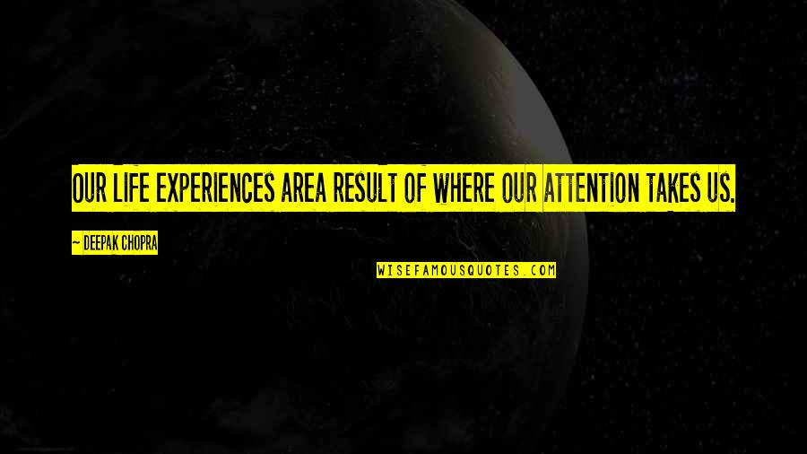 Where Life Takes You Quotes By Deepak Chopra: Our life experiences area result of where our