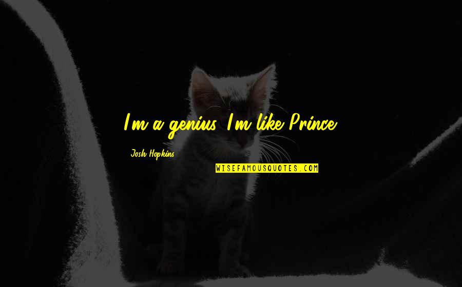 Where Life Takes You Quotes By Josh Hopkins: I'm a genius. I'm like Prince.