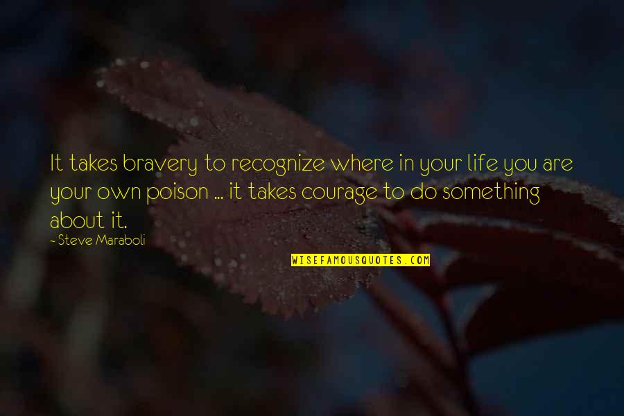 Where Life Takes You Quotes By Steve Maraboli: It takes bravery to recognize where in your