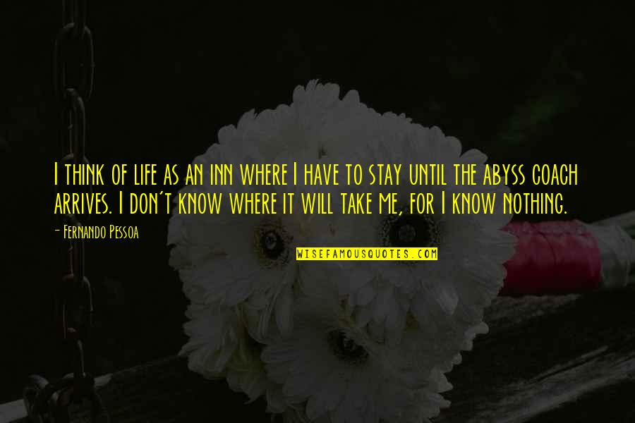 Where Life Will Take You Quotes By Fernando Pessoa: I think of life as an inn where Where Life Will Take You Quotes By Fernando Pessoa: I think of life as an inn where