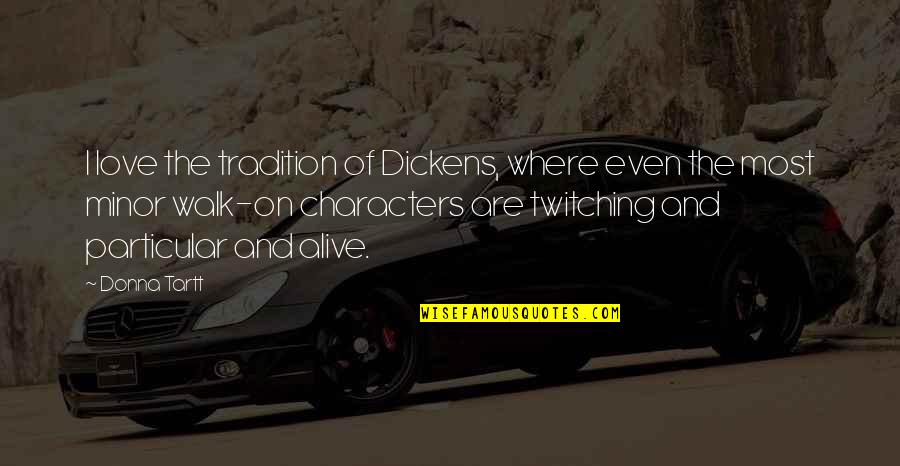 Where Love Quotes By Donna Tartt: I love the tradition of Dickens, where even