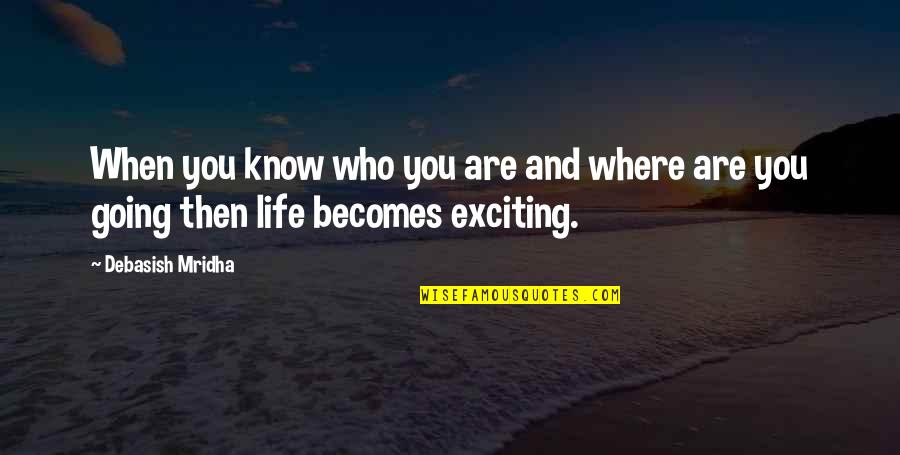 Where My Life Is Going Quotes By Debasish Mridha: When you know who you are and where