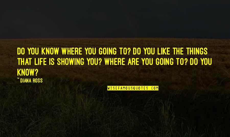 Where My Life Is Going Quotes By Diana Ross: Do you know where you going to? Do