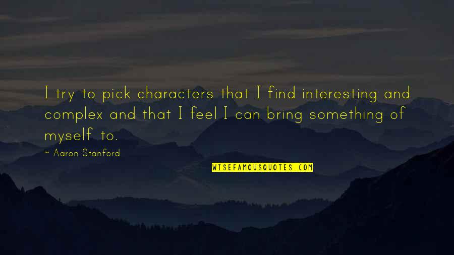 Where She Went Quotes By Aaron Stanford: I try to pick characters that I find Where She Went Quotes By Aaron Stanford: I try to pick characters that I find