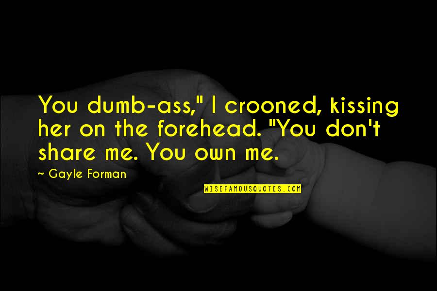 Where She Went Quotes By Gayle Forman: You dumb-ass," I crooned, kissing her on the Where She Went Quotes By Gayle Forman: You dumb-ass," I crooned, kissing her on the