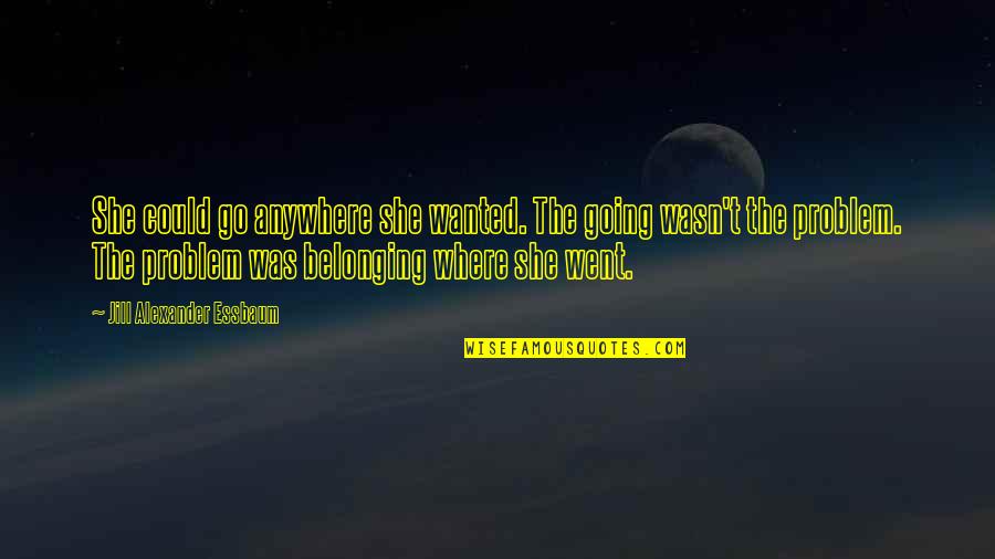 Where She Went Quotes By Jill Alexander Essbaum: She could go anywhere she wanted. The going Where She Went Quotes By Jill Alexander Essbaum: She could go anywhere she wanted. The going