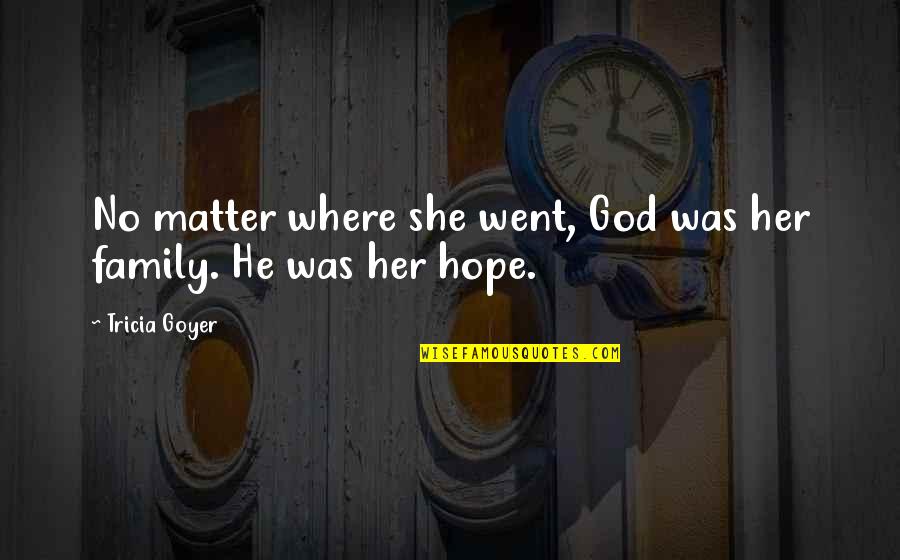 Where She Went Quotes By Tricia Goyer: No matter where she went, God was her