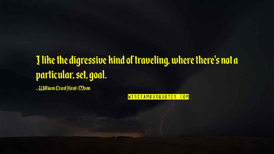 Where The God Of Love Hangs Out Quotes By William Least Heat-Moon: I like the digressive kind of traveling, where Where The God Of Love Hangs Out Quotes By William Least Heat-Moon: I like the digressive kind of traveling, where
