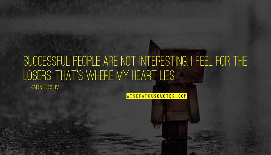 Where The Heart Lies Quotes By Karin Fossum: Successful people are not interesting. I feel for Where The Heart Lies Quotes By Karin Fossum: Successful people are not interesting. I feel for