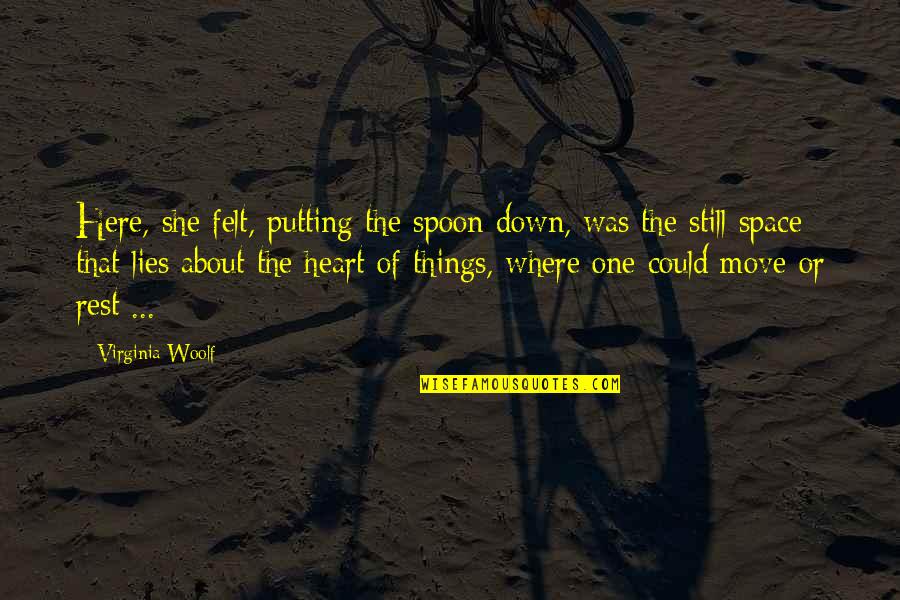 Where The Heart Lies Quotes By Virginia Woolf: Here, she felt, putting the spoon down, was Where The Heart Lies Quotes By Virginia Woolf: Here, she felt, putting the spoon down, was
