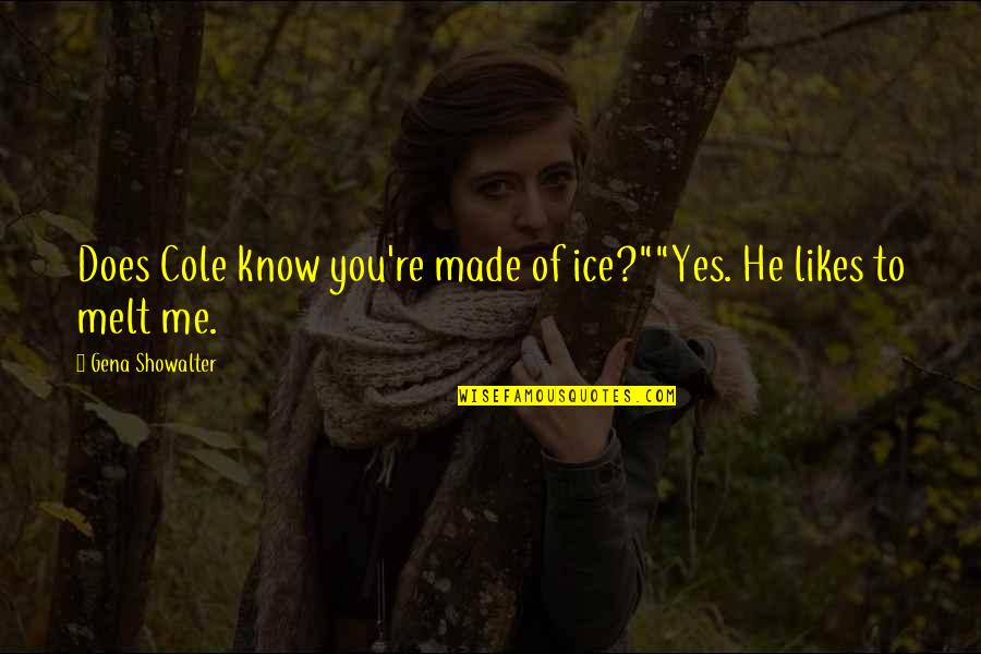 Where The Line Bleeds Quotes By Gena Showalter: Does Cole know you're made of ice?""Yes. He Where The Line Bleeds Quotes By Gena Showalter: Does Cole know you're made of ice?""Yes. He