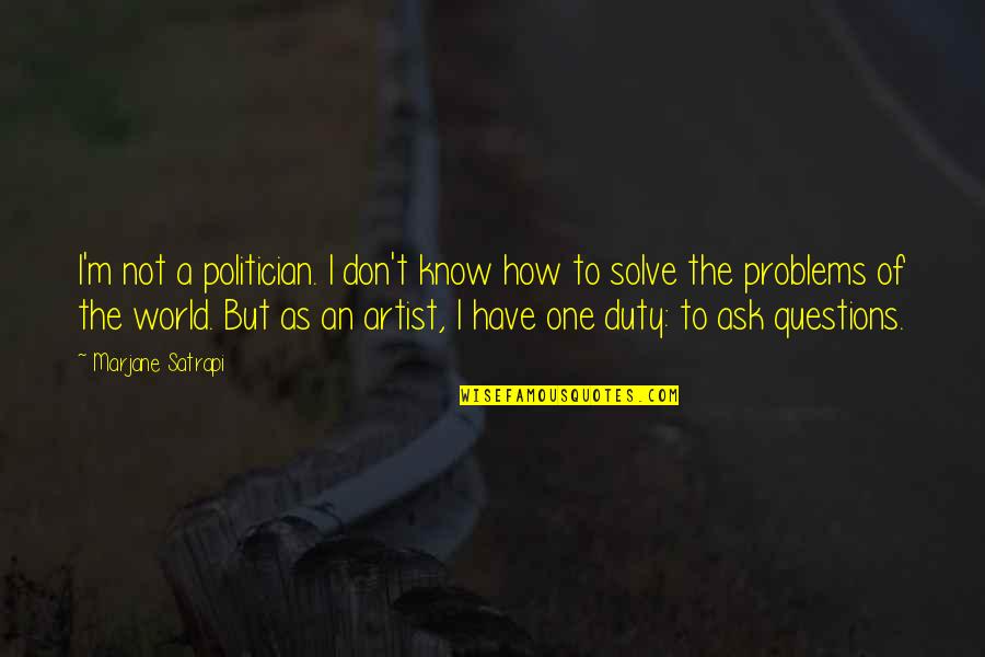 Where The Line Bleeds Quotes By Marjane Satrapi: I'm not a politician. I don't know how Where The Line Bleeds Quotes By Marjane Satrapi: I'm not a politician. I don't know how
