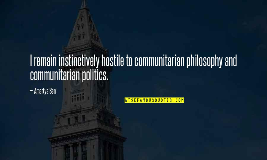 Where The Millers Quotes By Amartya Sen: I remain instinctively hostile to communitarian philosophy and