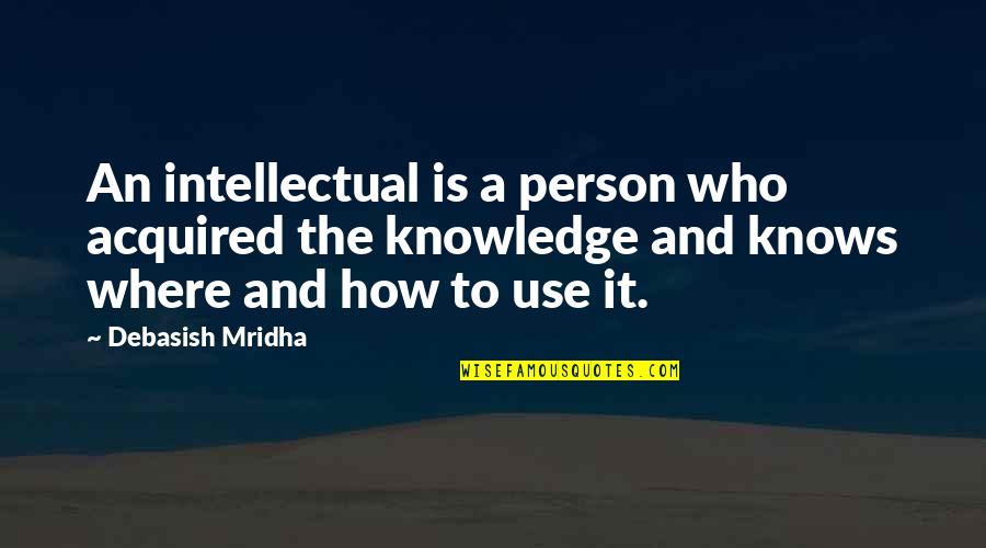 Where There Is Life There Is Hope Quotes By Debasish Mridha: An intellectual is a person who acquired the Where There Is Life There Is Hope Quotes By Debasish Mridha: An intellectual is a person who acquired the