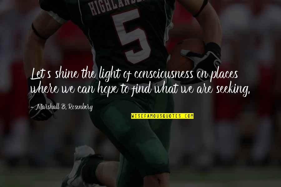 Where There Is Light There Is Hope Quotes By Marshall B. Rosenberg: Let's shine the light of consciousness on places
