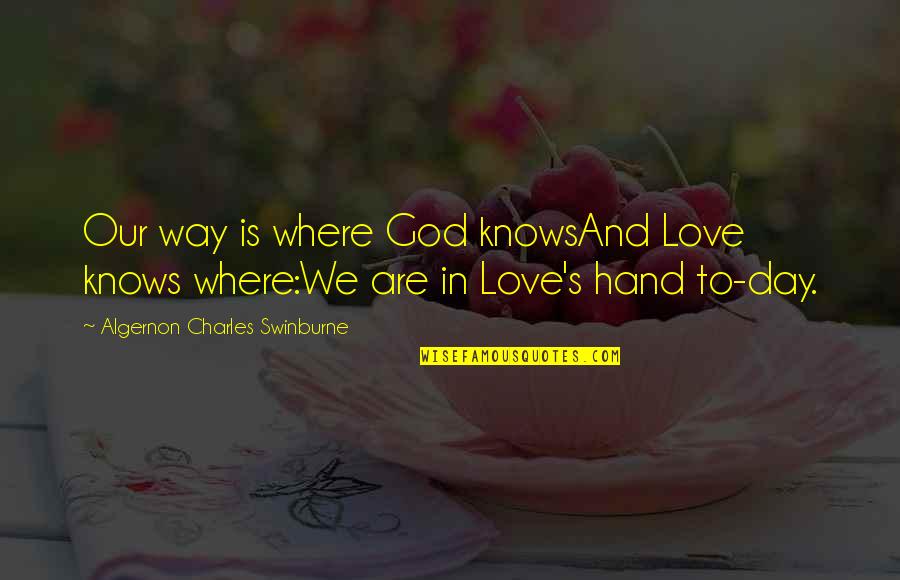 Where There Is Love There Is God Quotes By Algernon Charles Swinburne: Our way is where God knowsAnd Love knows