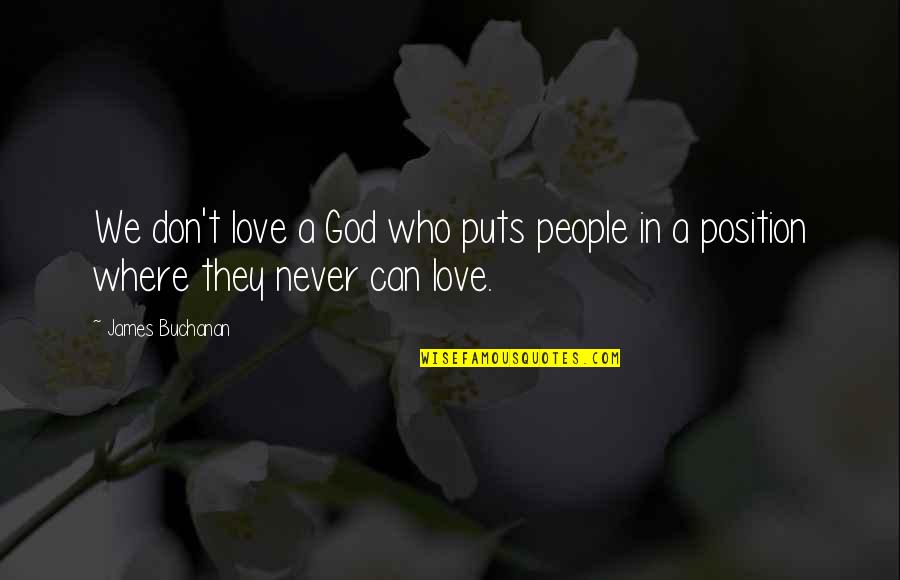 Where There Is Love There Is God Quotes By James Buchanan: We don't love a God who puts people