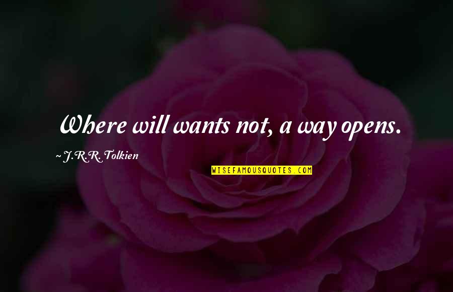 Where There's A Will There's A Way Quotes By J.R.R. Tolkien: Where will wants not, a way opens.